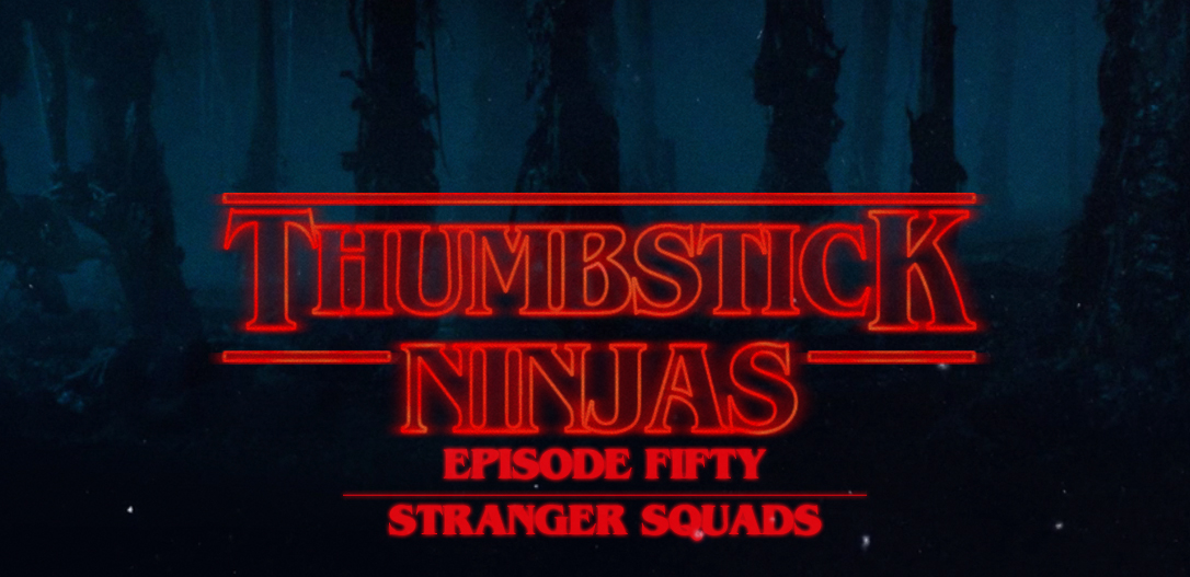 Thumbstick Ninjas - Episode 50 - Stranger Squads
